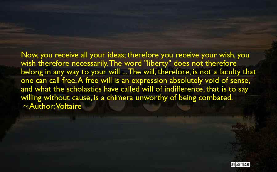 Voltaire Quotes: Now, You Receive All Your Ideas; Therefore You Receive Your Wish, You Wish Therefore Necessarily. The Word Liberty Does Not