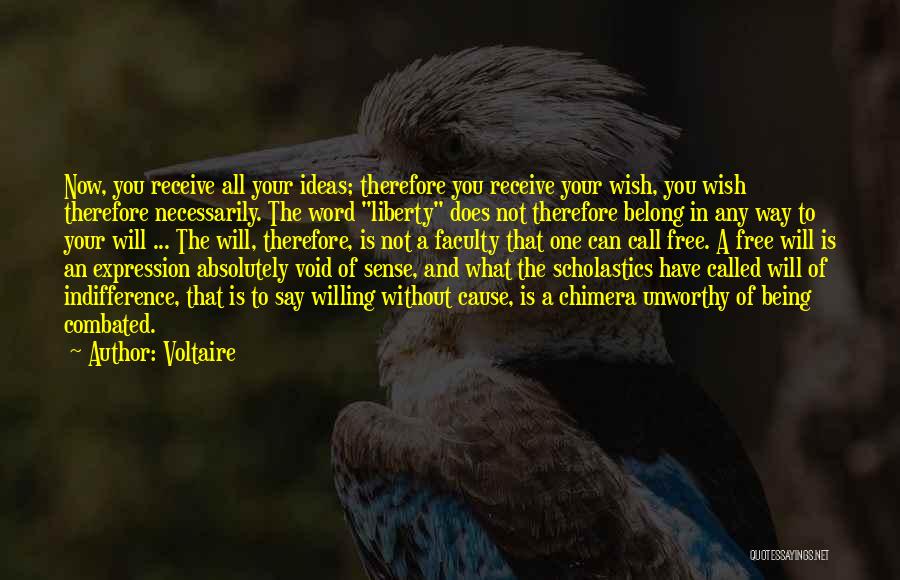 Voltaire Quotes: Now, You Receive All Your Ideas; Therefore You Receive Your Wish, You Wish Therefore Necessarily. The Word Liberty Does Not