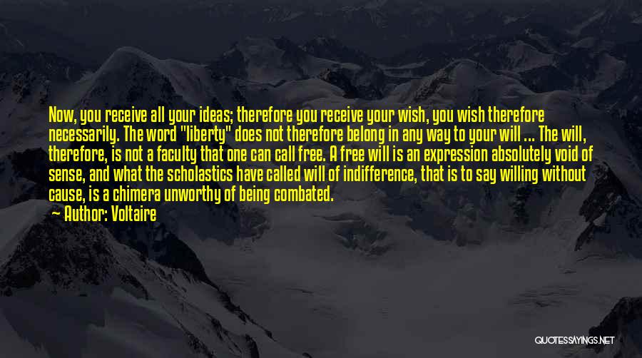 Voltaire Quotes: Now, You Receive All Your Ideas; Therefore You Receive Your Wish, You Wish Therefore Necessarily. The Word Liberty Does Not