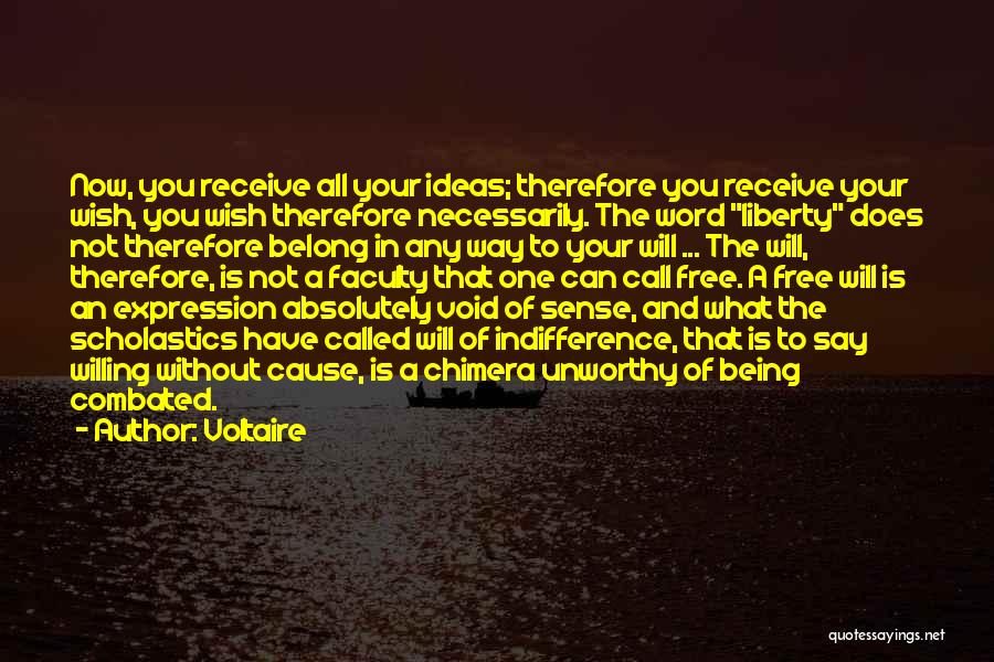 Voltaire Quotes: Now, You Receive All Your Ideas; Therefore You Receive Your Wish, You Wish Therefore Necessarily. The Word Liberty Does Not