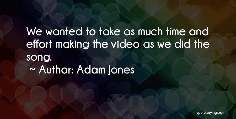 Adam Jones Quotes: We Wanted To Take As Much Time And Effort Making The Video As We Did The Song.