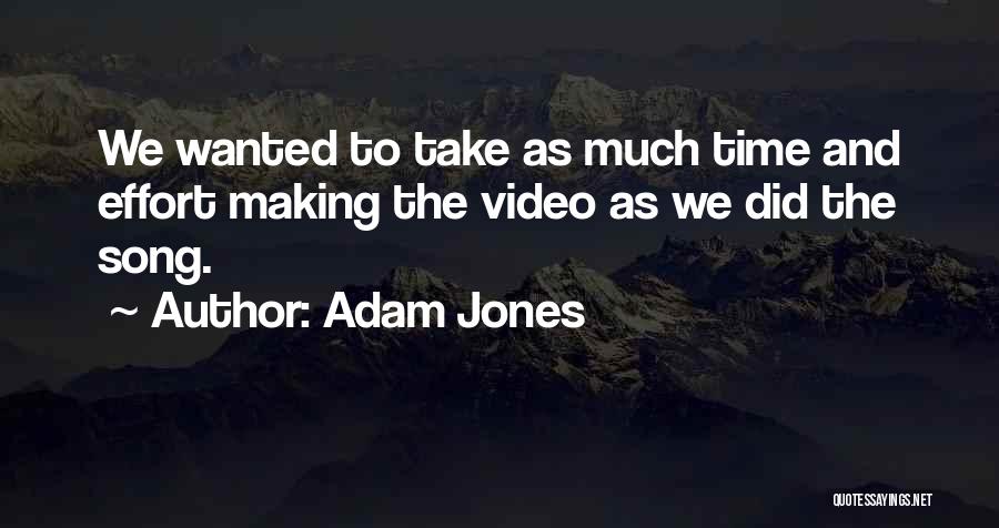 Adam Jones Quotes: We Wanted To Take As Much Time And Effort Making The Video As We Did The Song.