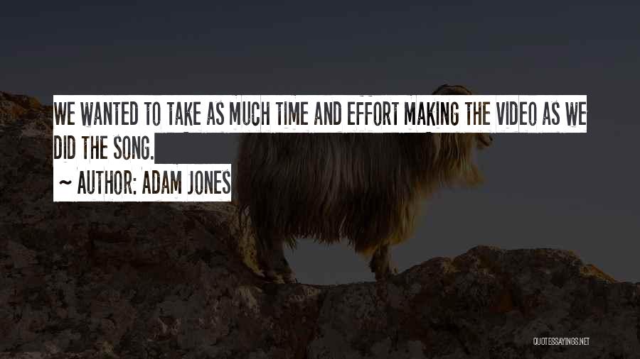 Adam Jones Quotes: We Wanted To Take As Much Time And Effort Making The Video As We Did The Song.