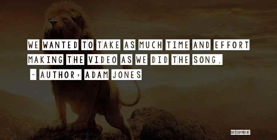 Adam Jones Quotes: We Wanted To Take As Much Time And Effort Making The Video As We Did The Song.