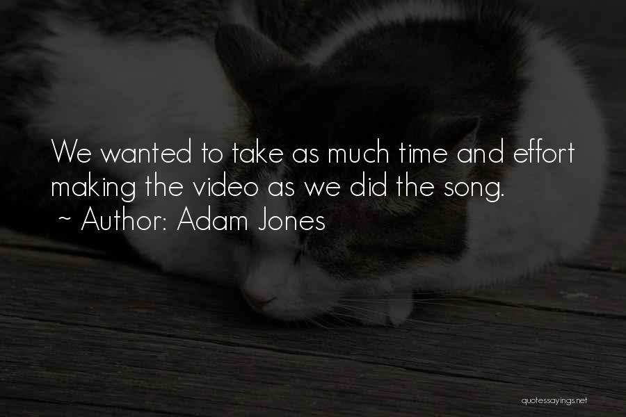 Adam Jones Quotes: We Wanted To Take As Much Time And Effort Making The Video As We Did The Song.