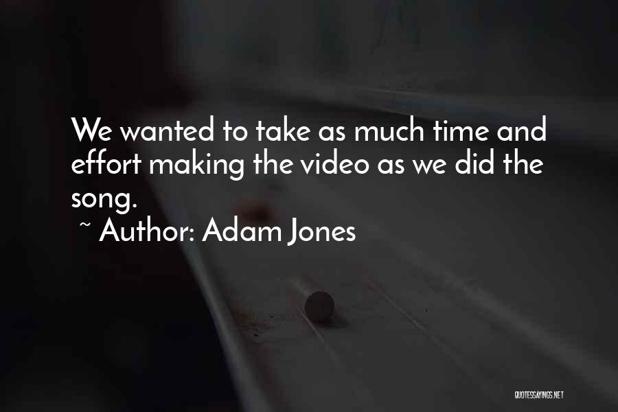 Adam Jones Quotes: We Wanted To Take As Much Time And Effort Making The Video As We Did The Song.