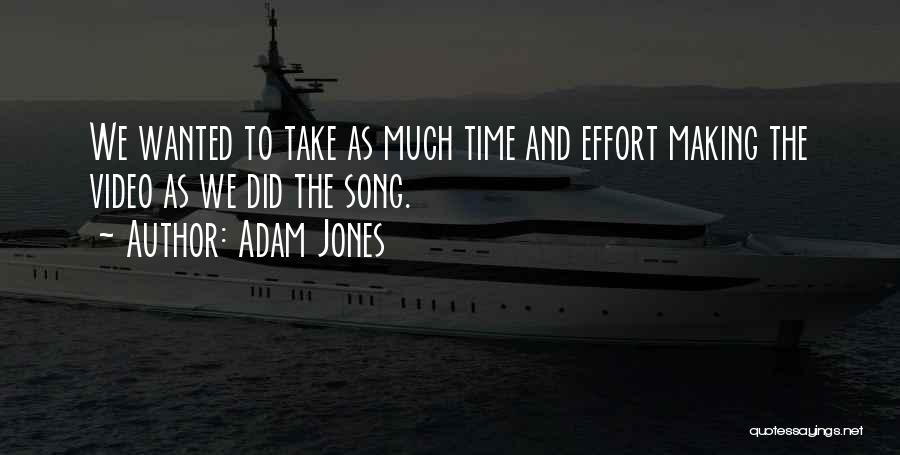Adam Jones Quotes: We Wanted To Take As Much Time And Effort Making The Video As We Did The Song.