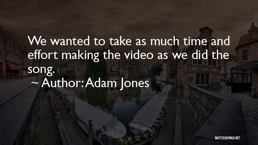 Adam Jones Quotes: We Wanted To Take As Much Time And Effort Making The Video As We Did The Song.