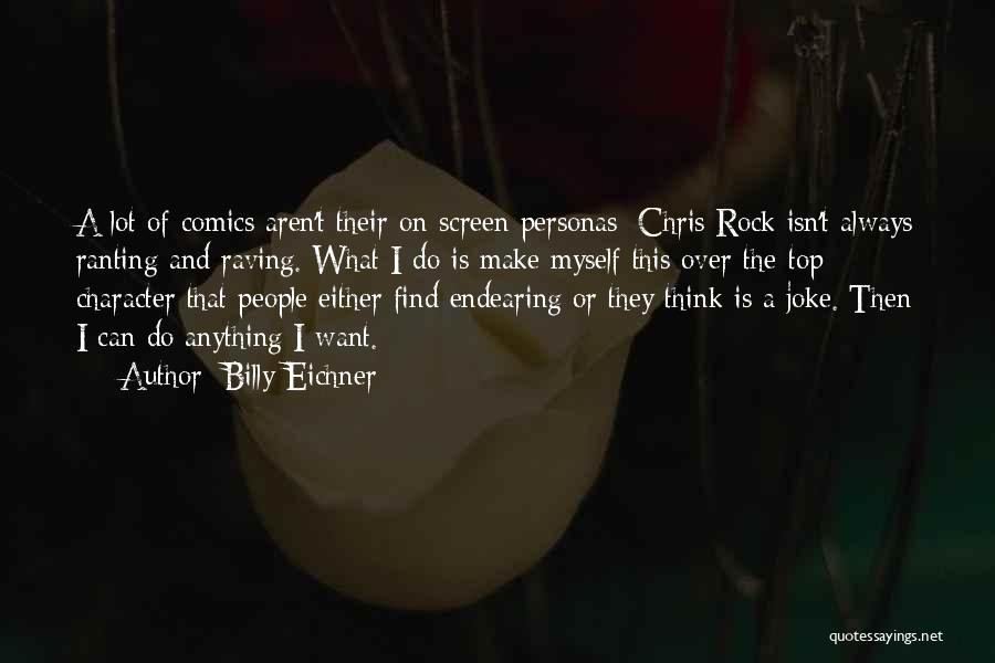 Billy Eichner Quotes: A Lot Of Comics Aren't Their On-screen Personas; Chris Rock Isn't Always Ranting And Raving. What I Do Is Make