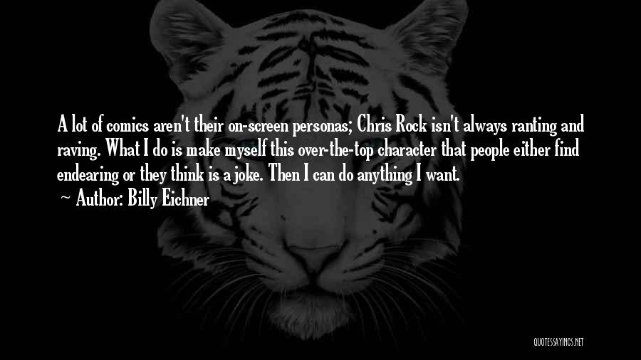 Billy Eichner Quotes: A Lot Of Comics Aren't Their On-screen Personas; Chris Rock Isn't Always Ranting And Raving. What I Do Is Make