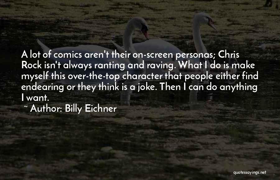 Billy Eichner Quotes: A Lot Of Comics Aren't Their On-screen Personas; Chris Rock Isn't Always Ranting And Raving. What I Do Is Make