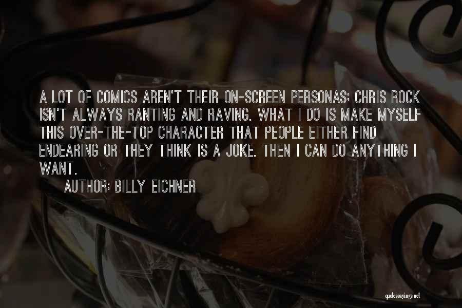 Billy Eichner Quotes: A Lot Of Comics Aren't Their On-screen Personas; Chris Rock Isn't Always Ranting And Raving. What I Do Is Make