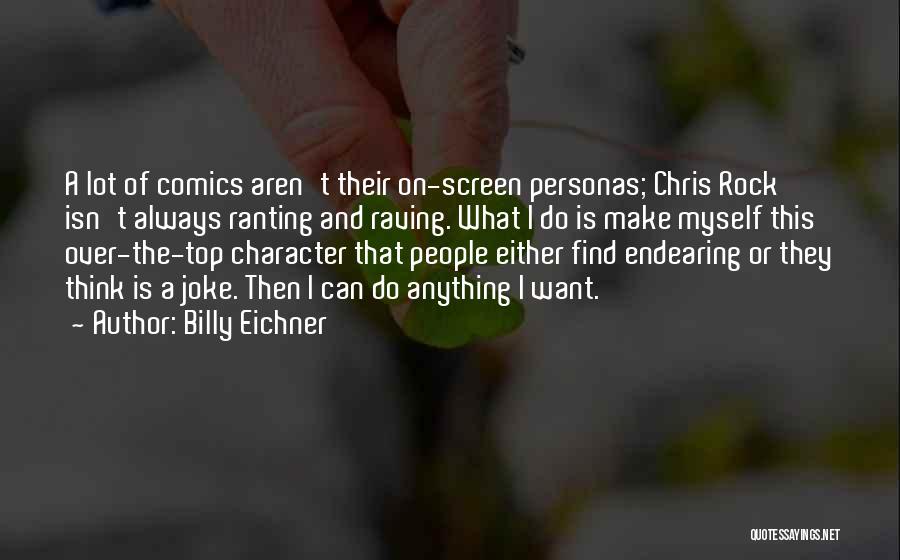 Billy Eichner Quotes: A Lot Of Comics Aren't Their On-screen Personas; Chris Rock Isn't Always Ranting And Raving. What I Do Is Make