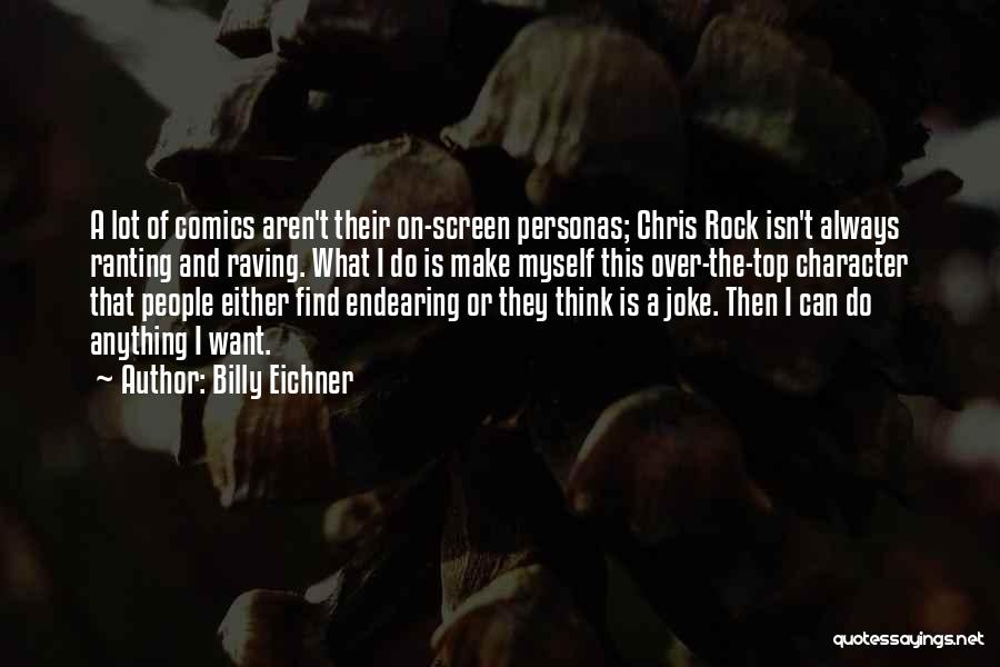 Billy Eichner Quotes: A Lot Of Comics Aren't Their On-screen Personas; Chris Rock Isn't Always Ranting And Raving. What I Do Is Make