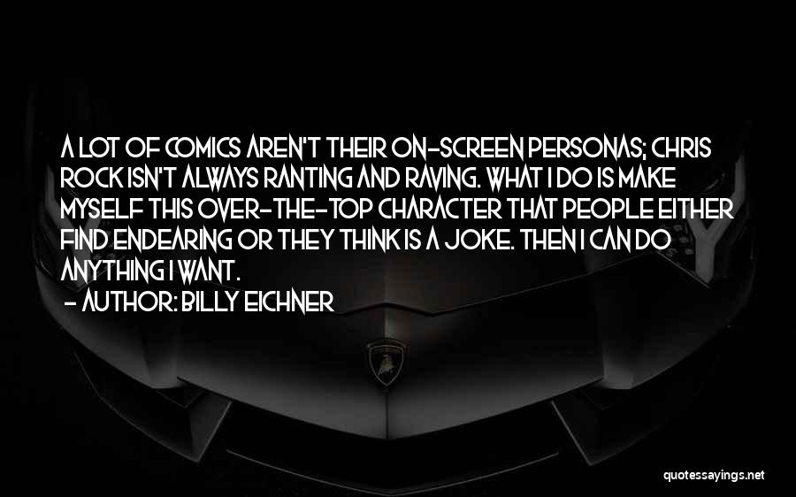 Billy Eichner Quotes: A Lot Of Comics Aren't Their On-screen Personas; Chris Rock Isn't Always Ranting And Raving. What I Do Is Make