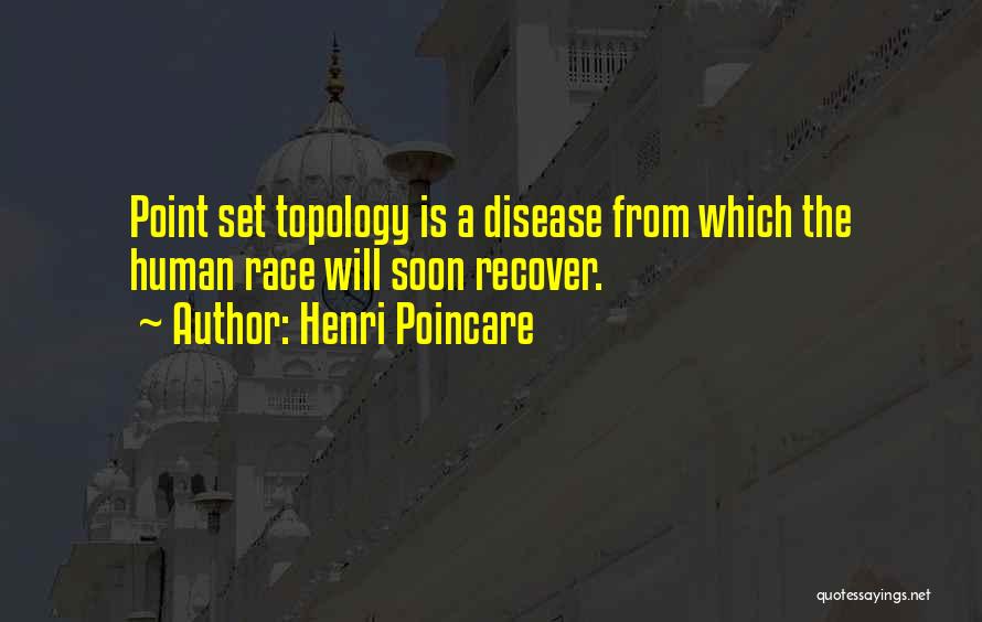 Henri Poincare Quotes: Point Set Topology Is A Disease From Which The Human Race Will Soon Recover.