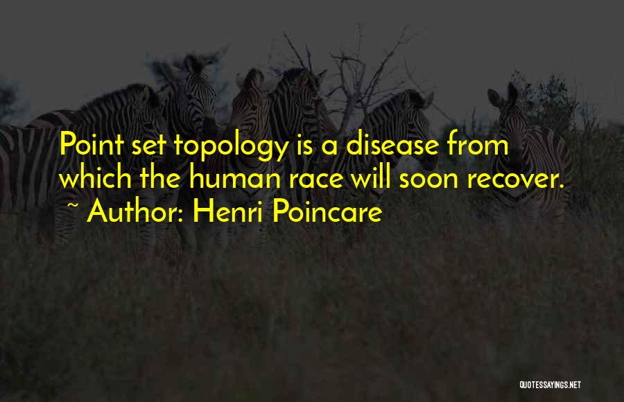 Henri Poincare Quotes: Point Set Topology Is A Disease From Which The Human Race Will Soon Recover.