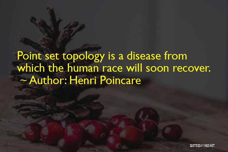 Henri Poincare Quotes: Point Set Topology Is A Disease From Which The Human Race Will Soon Recover.