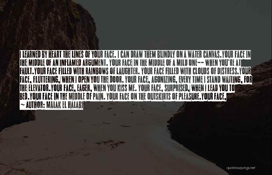 Malak El Halabi Quotes: I Learned By Heart The Lines Of Your Face. I Can Draw Them Blindly On A Water Canvas.your Face In
