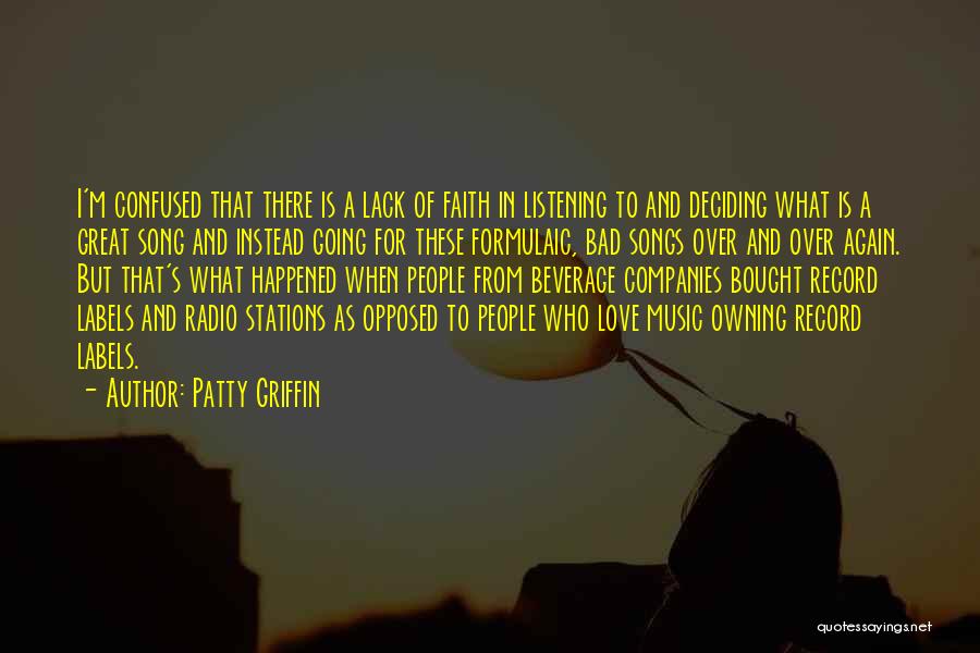 Patty Griffin Quotes: I'm Confused That There Is A Lack Of Faith In Listening To And Deciding What Is A Great Song And