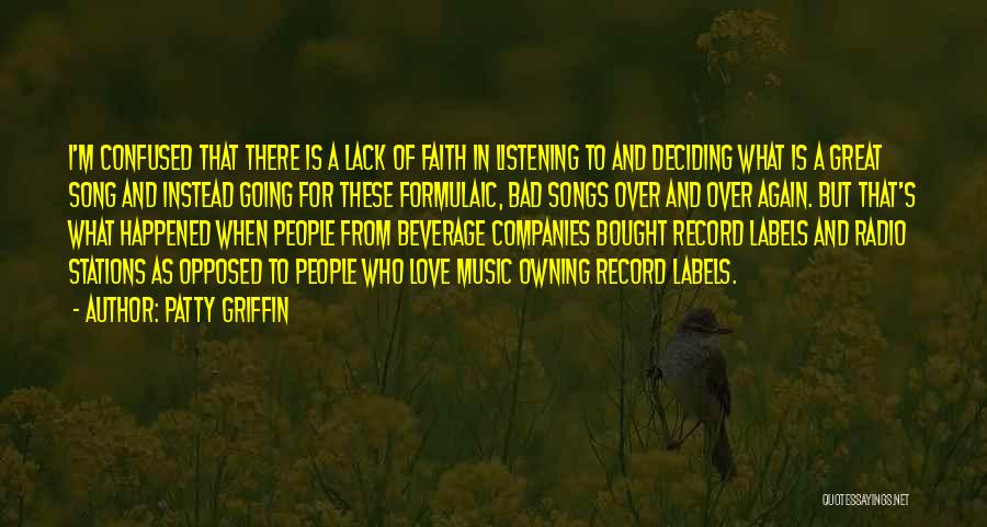 Patty Griffin Quotes: I'm Confused That There Is A Lack Of Faith In Listening To And Deciding What Is A Great Song And