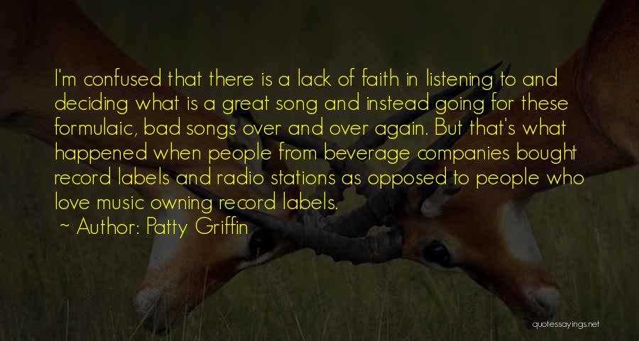 Patty Griffin Quotes: I'm Confused That There Is A Lack Of Faith In Listening To And Deciding What Is A Great Song And