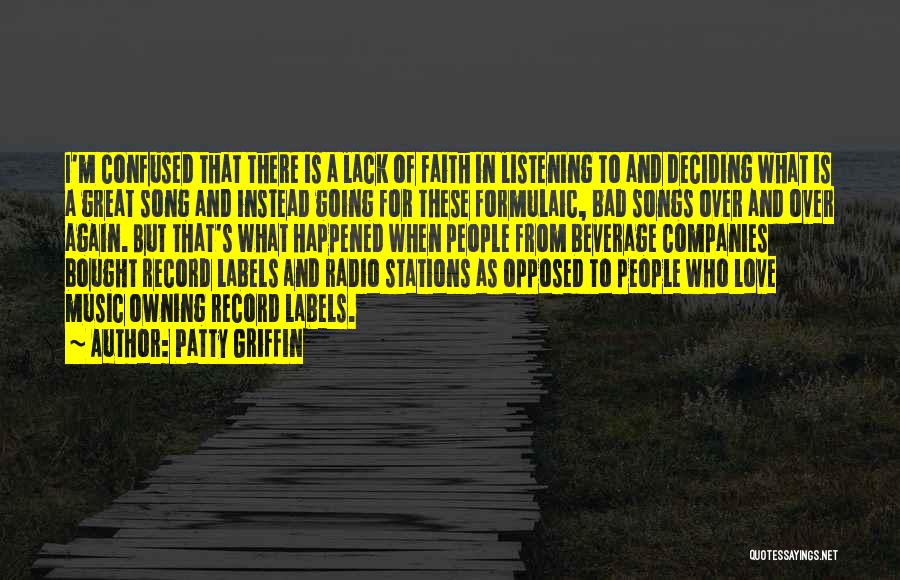 Patty Griffin Quotes: I'm Confused That There Is A Lack Of Faith In Listening To And Deciding What Is A Great Song And