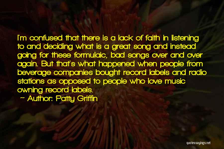Patty Griffin Quotes: I'm Confused That There Is A Lack Of Faith In Listening To And Deciding What Is A Great Song And