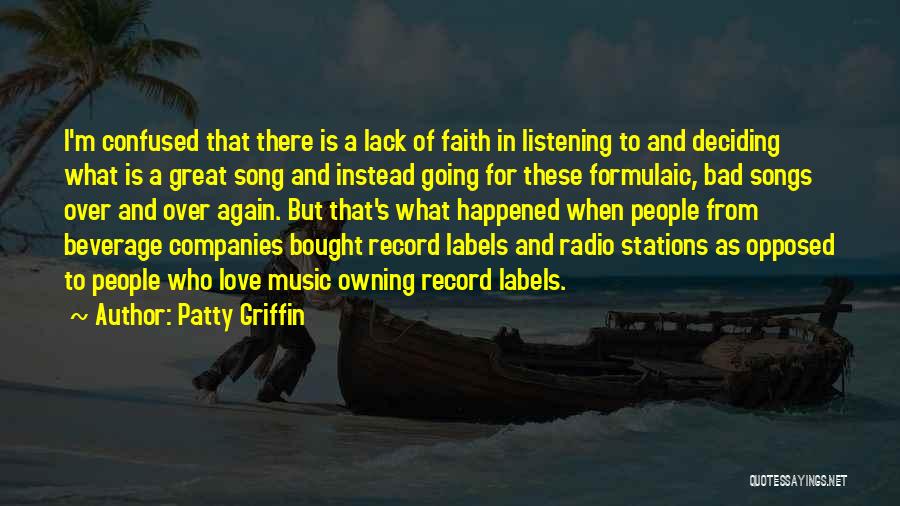 Patty Griffin Quotes: I'm Confused That There Is A Lack Of Faith In Listening To And Deciding What Is A Great Song And