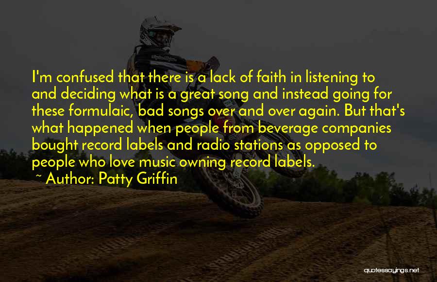 Patty Griffin Quotes: I'm Confused That There Is A Lack Of Faith In Listening To And Deciding What Is A Great Song And