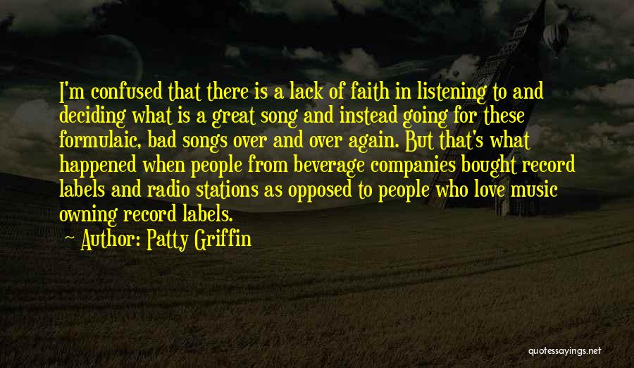 Patty Griffin Quotes: I'm Confused That There Is A Lack Of Faith In Listening To And Deciding What Is A Great Song And