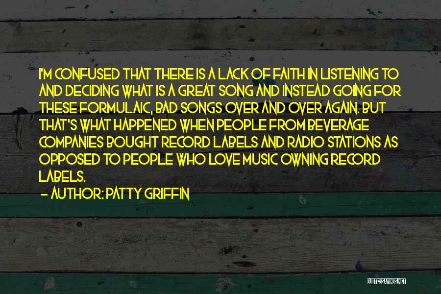 Patty Griffin Quotes: I'm Confused That There Is A Lack Of Faith In Listening To And Deciding What Is A Great Song And