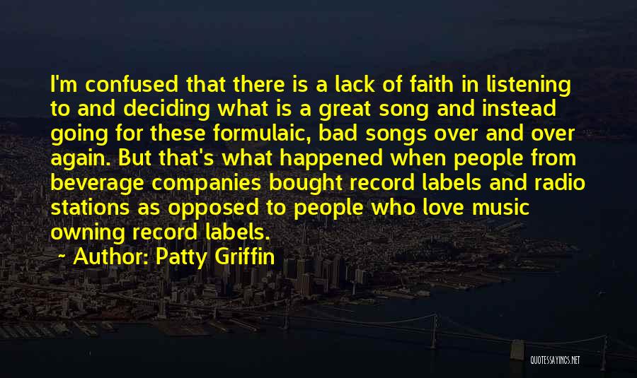 Patty Griffin Quotes: I'm Confused That There Is A Lack Of Faith In Listening To And Deciding What Is A Great Song And