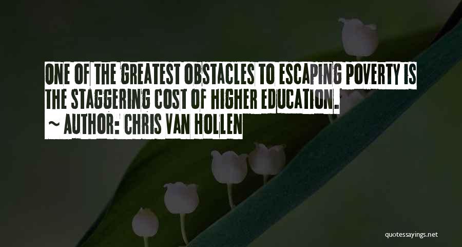 Chris Van Hollen Quotes: One Of The Greatest Obstacles To Escaping Poverty Is The Staggering Cost Of Higher Education.