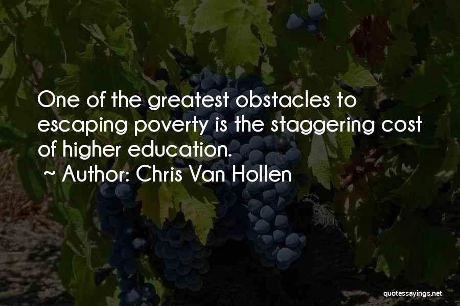 Chris Van Hollen Quotes: One Of The Greatest Obstacles To Escaping Poverty Is The Staggering Cost Of Higher Education.