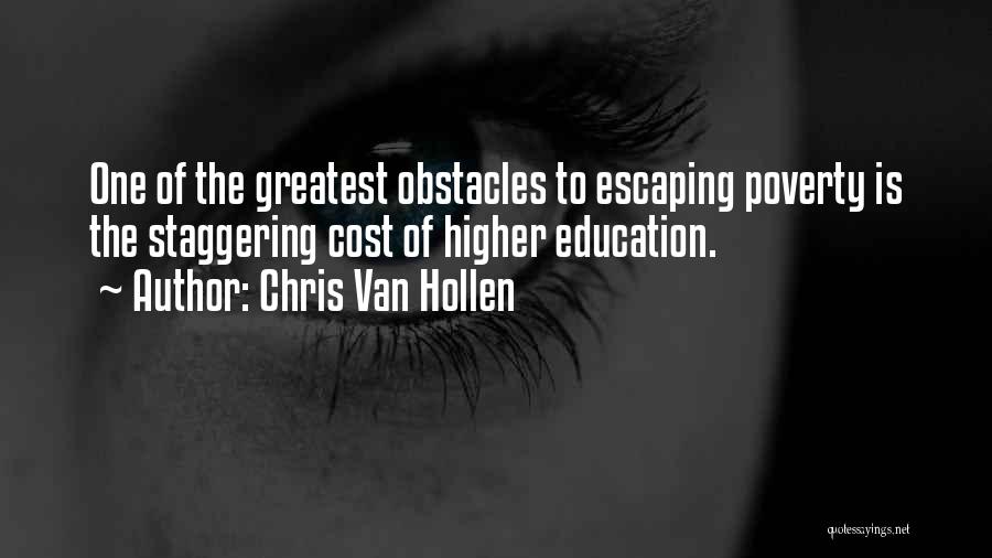 Chris Van Hollen Quotes: One Of The Greatest Obstacles To Escaping Poverty Is The Staggering Cost Of Higher Education.