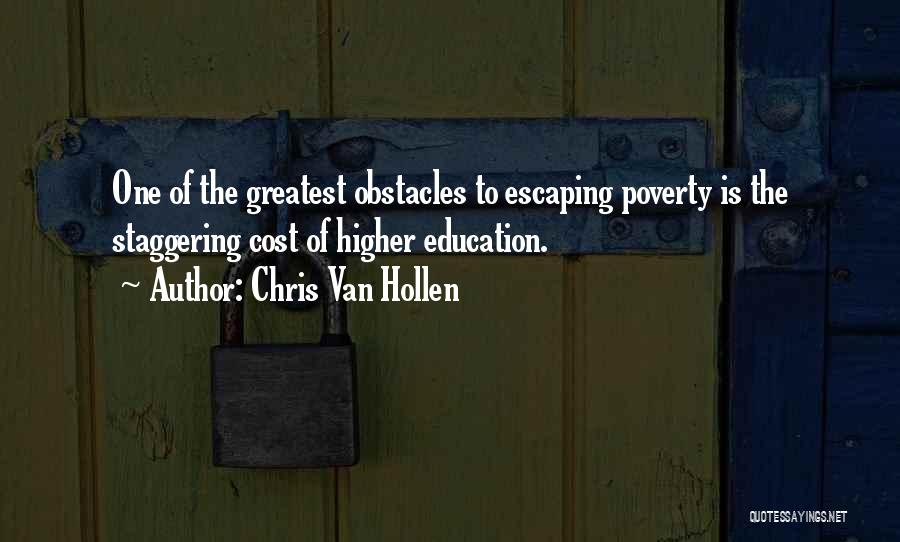 Chris Van Hollen Quotes: One Of The Greatest Obstacles To Escaping Poverty Is The Staggering Cost Of Higher Education.