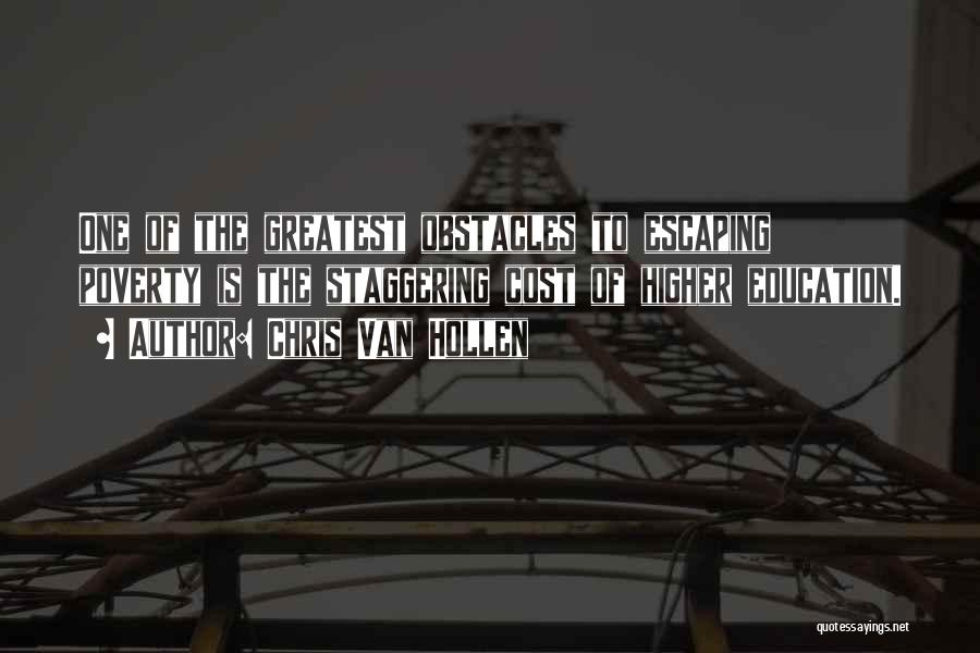 Chris Van Hollen Quotes: One Of The Greatest Obstacles To Escaping Poverty Is The Staggering Cost Of Higher Education.