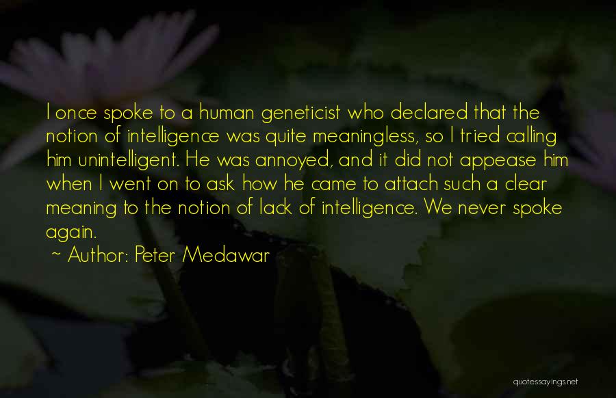 Peter Medawar Quotes: I Once Spoke To A Human Geneticist Who Declared That The Notion Of Intelligence Was Quite Meaningless, So I Tried