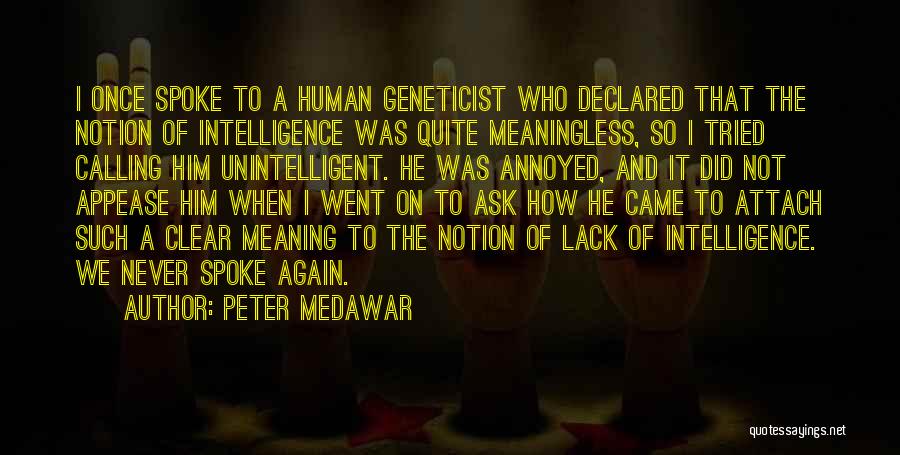 Peter Medawar Quotes: I Once Spoke To A Human Geneticist Who Declared That The Notion Of Intelligence Was Quite Meaningless, So I Tried