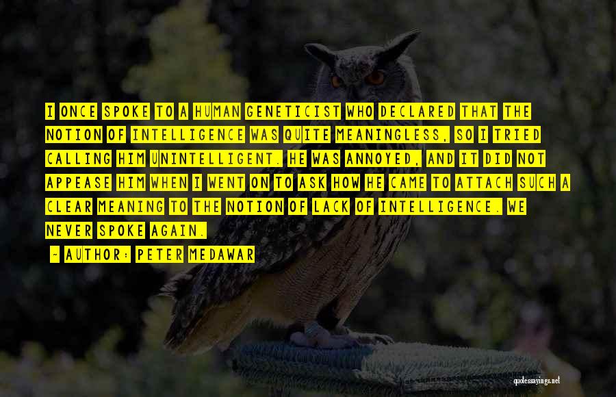 Peter Medawar Quotes: I Once Spoke To A Human Geneticist Who Declared That The Notion Of Intelligence Was Quite Meaningless, So I Tried