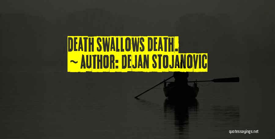 Dejan Stojanovic Quotes: Death Swallows Death.