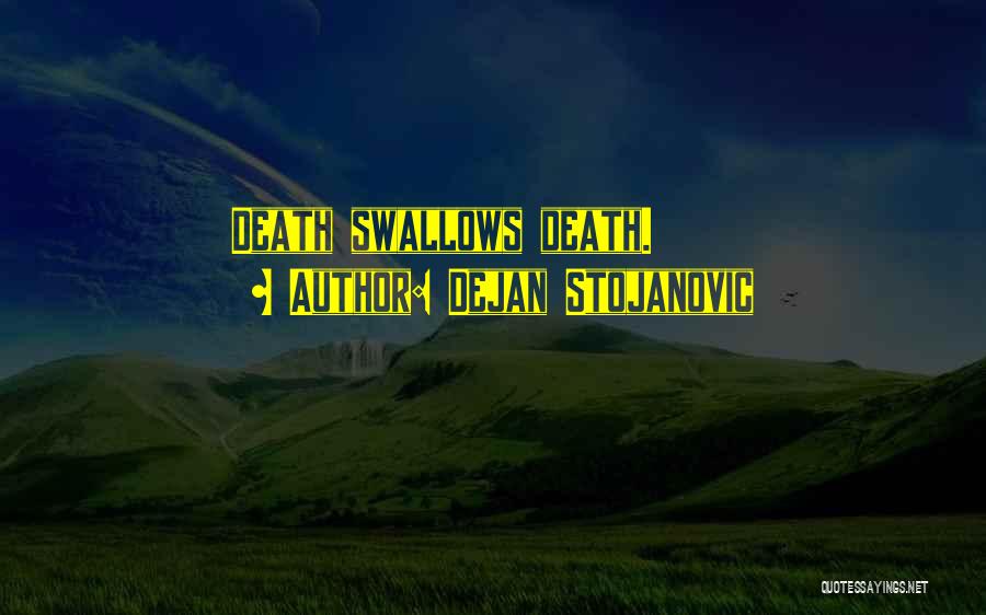 Dejan Stojanovic Quotes: Death Swallows Death.