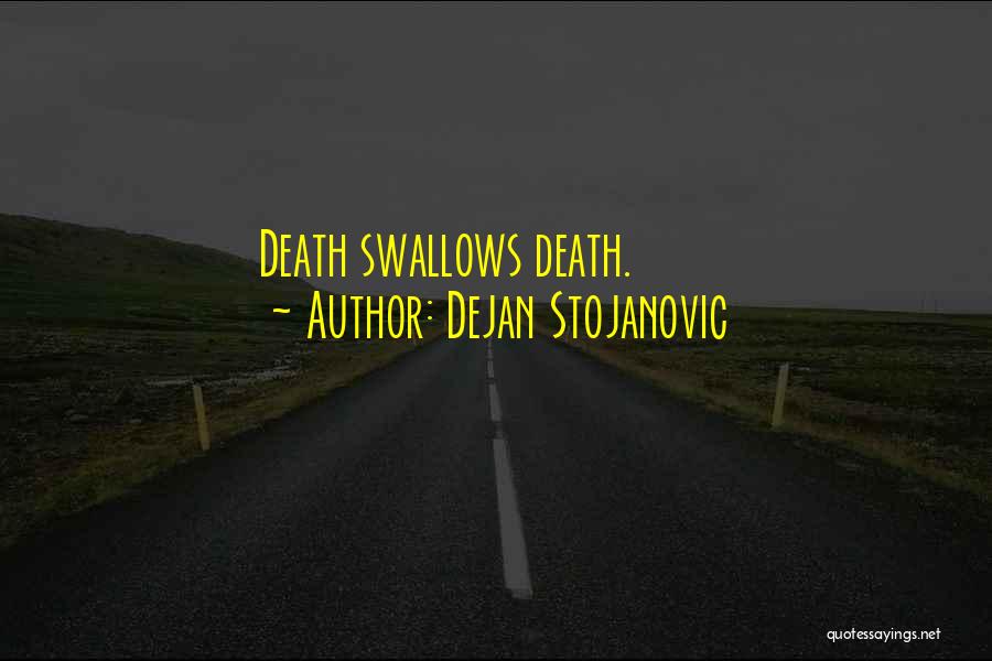 Dejan Stojanovic Quotes: Death Swallows Death.