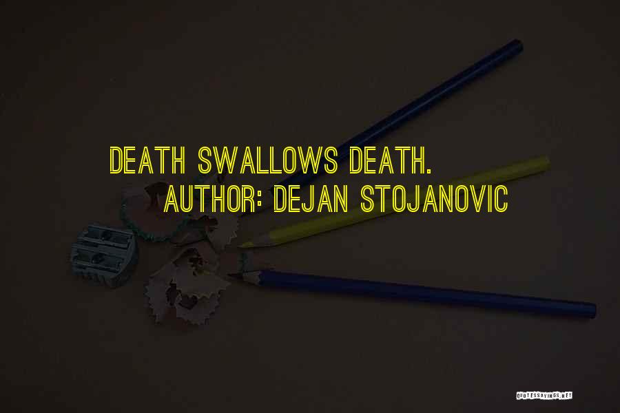 Dejan Stojanovic Quotes: Death Swallows Death.