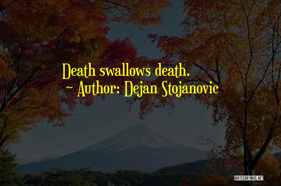 Dejan Stojanovic Quotes: Death Swallows Death.