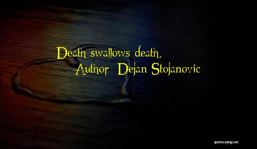 Dejan Stojanovic Quotes: Death Swallows Death.
