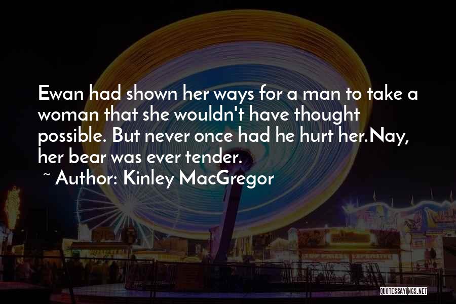 Kinley MacGregor Quotes: Ewan Had Shown Her Ways For A Man To Take A Woman That She Wouldn't Have Thought Possible. But Never