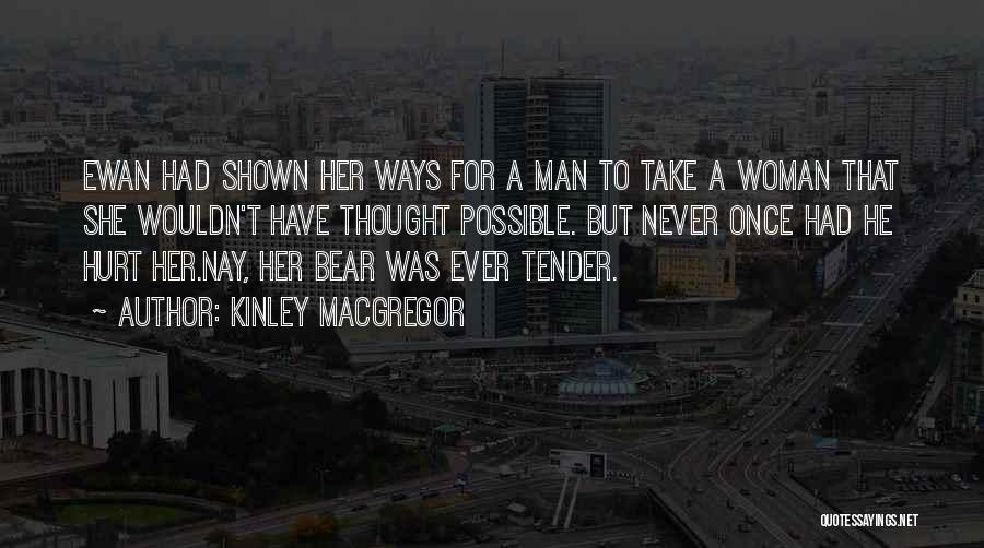 Kinley MacGregor Quotes: Ewan Had Shown Her Ways For A Man To Take A Woman That She Wouldn't Have Thought Possible. But Never