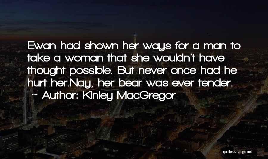 Kinley MacGregor Quotes: Ewan Had Shown Her Ways For A Man To Take A Woman That She Wouldn't Have Thought Possible. But Never